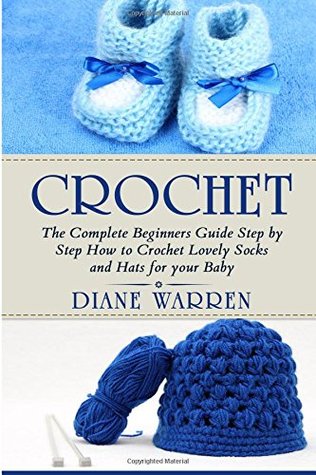 [d6413] %R.e.a.d% Crochet for babies: The Complete Step by Step Beginners Guide How to Crochet Lovely Socks and Hats for your Baby - Diane Warren ~ePub~