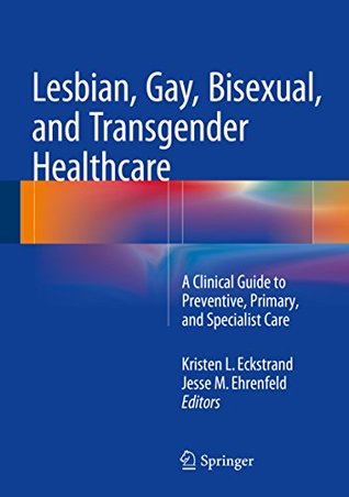 [0de50] *Read~ Lesbian, Gay, Bisexual, and Transgender Healthcare: A Clinical Guide to Preventive, Primary, and Specialist Care - Kristen L. Eckstrand !PDF%