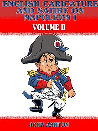 [13f34] ~R.e.a.d@ @O.n.l.i.n.e~ English Caricature and Satire on Napoleon I : Volume II (Illustrated) - John Ashton !ePub!