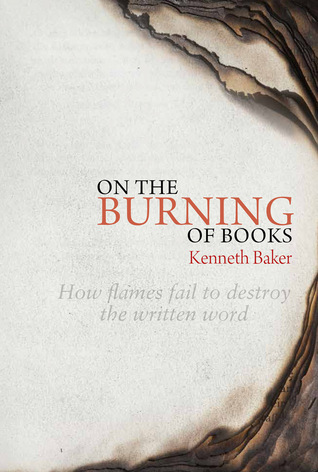 [c01bf] #Read# On the Burning of Books: How Flames Fail to Destroy the Written Word - Kenneth Baker ~e.P.u.b%