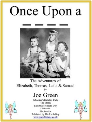 [9e520] ~Download@ Upon a _ _ _ _, The Adventures of Elizabeth, Thomas, Leila & Samuel. Sebastian's Birthday Party, The Storm, Elizabeth's Special Day, Christmas, The Seaside  of Elizabet, Thomas, Leila & Samuel) - Joe Green #e.P.u.b*