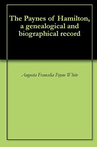 [cea0b] !Full@ ^Download% The Paynes of Hamilton, a genealogical and biographical record - Augusta Francelia Payne White ^ePub@