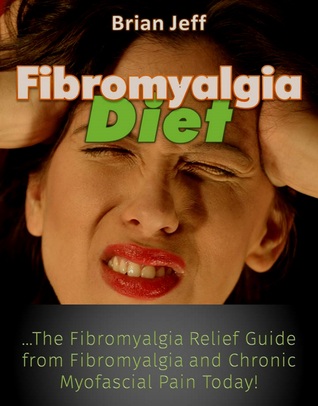 [a4099] #F.u.l.l.* @D.o.w.n.l.o.a.d# Fibromyalgia Diet: The Fibromyalgia Relief Guide from Fibromyalgia and Chronic Myofascial Pain Today! - Brian Jeff #P.D.F%