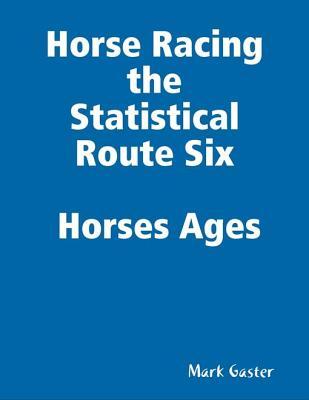 [a0646] #R.e.a.d~ *O.n.l.i.n.e* Horse Racing the Statistical Route Six Horses Ages - mark gaster @e.P.u.b!