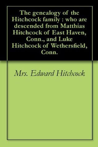 [1afe0] !Read% The genealogy of the Hitchcock family : who are descended from Matthias Hitchcock of East Haven, Conn., and Luke Hitchcock of Wethersfield, Conn. - Mary L. Hitchcock !P.D.F#