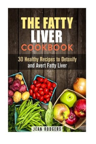 [44186] ~R.e.a.d% The Fatty Liver Cookbook: 30 Healthy Recipes to Detoxify and Avert Fatty Liver (Special Diet Plan) - Jean Rodgers !ePub@