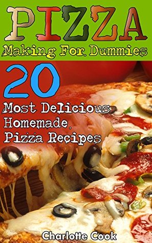 [6921c] ^Download^ Pizza Making For Dummies: 20 Most Delicious Homemade Pizza Recipes: (Perfect Pizza, American Perfect Pie) - Charlotte Cook %e.P.u.b~
