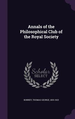 [55db1] !Read* Annals of the Philosophical Club of the Royal Society - Thomas George Bonney @PDF%