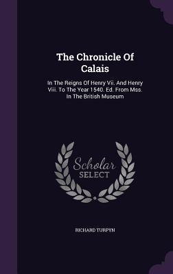 87bf7] !D.o.w.n.l.o.a.d* The Chronicle of Calais: In the Reigns of Henry VII. and Henry VIII. to the Year 1540. Ed. from Mss. in the British Museum - Richard Turpyn !e.P.u.b#