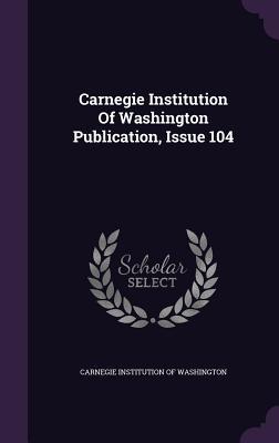 [82f62] #Full# ^Download# Carnegie Institution of Washington Publication, Issue 104 - Carnegie Institution of Washington !PDF*