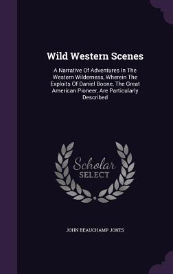 [c3091] !Read# ^Online% Wild Western Scenes: A Narrative of Adventures in the Western Wilderness, Wherein the Exploits of Daniel Boone, the Great American Pioneer, Are Particularly Described - John Beauchamp Jones ^PDF*