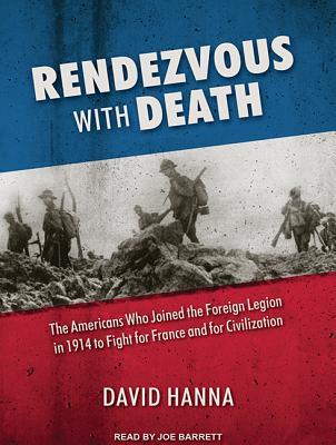 [e3e1f] #R.e.a.d! !O.n.l.i.n.e* Rendezvous with Death: The Americans Who Joined the Foreign Legion in 1914 to Fight for France and for Civilization - David Hanna ~PDF@