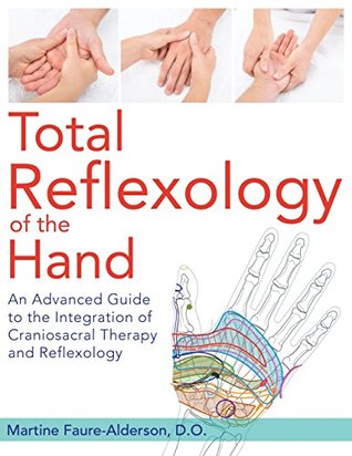 1e997] #D.o.w.n.l.o.a.d@ Total Reflexology of the Hand: An Advanced Guide to the Integration of Craniosacral Therapy and Reflexology - Martine Faure-Alderson D.O. @PDF%