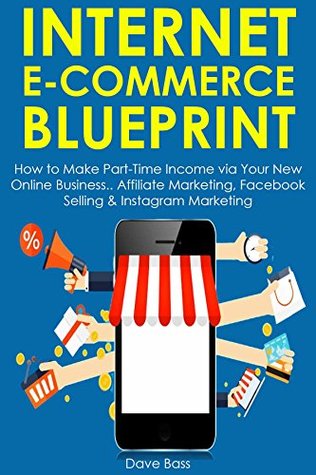 [98b14] #F.u.l.l.@ ~D.o.w.n.l.o.a.d~ Internet Ecommerce Blueprint: How to Make Part-Time Income via Your New Online Business.. Affiliate Marketing, Facebook Selling & Instagram Marketing - Dave Bass @PDF*
