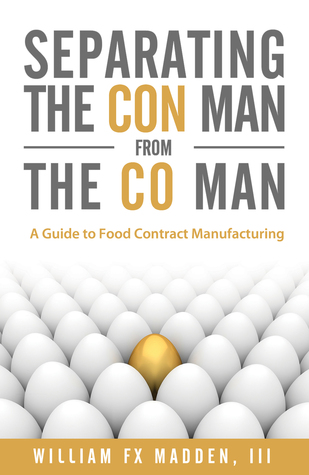[0f120] !F.u.l.l.* #D.o.w.n.l.o.a.d^ Separating the Con Man From the Co Man: How to Source a Contract Food Manufacturer - William FX Madden @e.P.u.b#