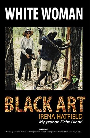 [e3d18] #Read@ %Online! WHITE WOMAN BLACK ART, My Year on Elcho Island - Irena Hatfield ~P.D.F@