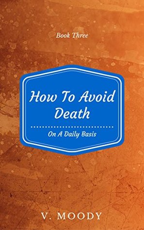 [33b29] %Read~ How to Avoid Death on a Daily Basis: Book Three - V. Moody #P.D.F%