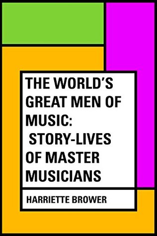 [759b4] *Download~ The World's Great Men of Music: Story-Lives of Master Musicians - Harriette Brower %e.P.u.b*