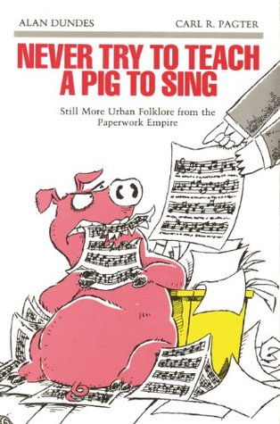 [f9182] @F.u.l.l.% @D.o.w.n.l.o.a.d# Never Try to Teach a Pig to Sing: Still More Urban Folklore from the Paperwork Empire - Alan Dundes !P.D.F%