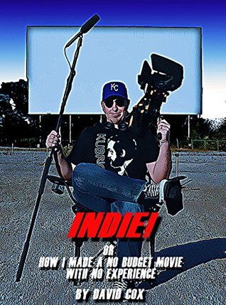 [b6bac] ~Download# Indie! or How I Made a No Budget Film with No Experience - David Cox !P.D.F%