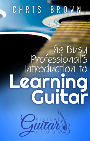 [4bd31] !R.e.a.d% The Busy Professional's Introduction to Learning Guitar - Chris Brown !ePub!