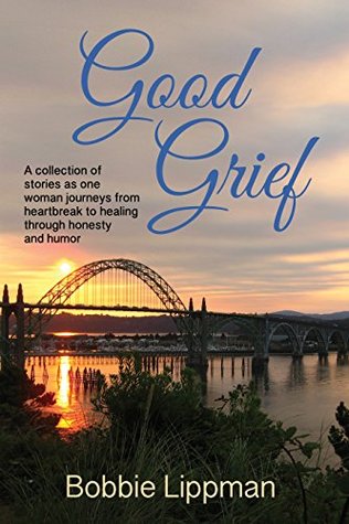 [e989a] #R.e.a.d! Good Grief: A collection of stories as one woman journeys from heartbreak to healing through honesty and humor. - Bobbie Lippman ~e.P.u.b#