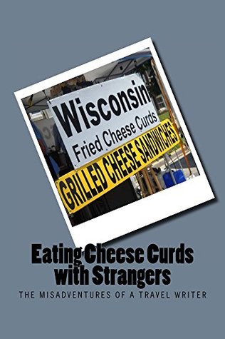 [39347] #R.e.a.d~ #O.n.l.i.n.e# Eating Cheese Curds with Strangers: The Misadventures Of A Travel Writer - Mary Casey-Sturk *PDF^