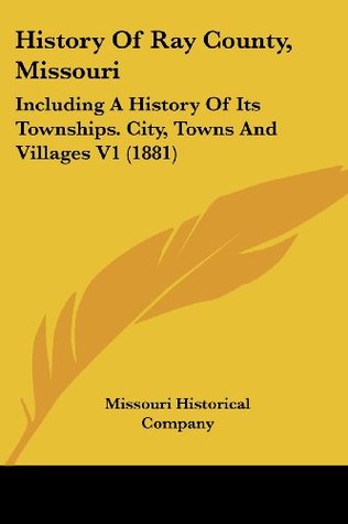 [991ce] #Full! ^Download@ History Of Ray County, Missouri: Including A History Of Its Townships. City, Towns And Villages V1 (1881) - Missouri Historical Company ~e.P.u.b%