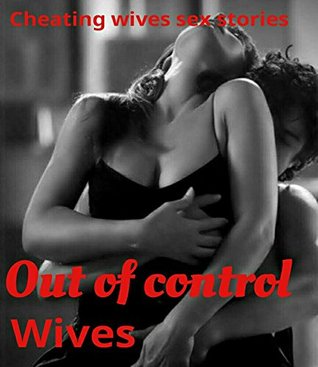 [1faa0] ~Read@ Out of Control Wives (Cheating Wives Sex Stories): (Horny Wives cheating, being slutty, extra marital affairs, threesomes, voyeurism, and much more) - Erotication ~P.D.F#