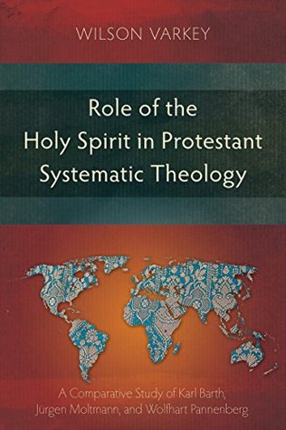 [276fb] %R.e.a.d% Role of the Holy Spirit in Protestant Systematic Theology: A Comparative Study between Karl Barth, Jürgen Moltmann, and Wolfhart Pannenberg - Wilson Varkey !P.D.F^