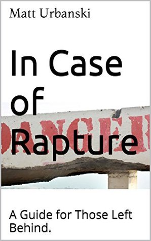 [ec207] #F.u.l.l.! !D.o.w.n.l.o.a.d! In Case of Rapture: A Guide for Those Left Behind. - Matt Urbanski *P.D.F%