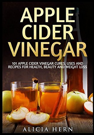 [1f722] !R.e.a.d^ #O.n.l.i.n.e* Apple Cider Vinegar: 101 Apple Cider Vinegar Cures, Uses And Recipes For Health, Beauty And Weight Loss (Apple Cider Vinegar Book) - Alicia Hern ~PDF%