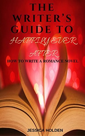 [c62bd] @Read# The Writer's Guide To Happily Ever After: How to Write a Romance Novel - Jessica Holden *e.P.u.b*