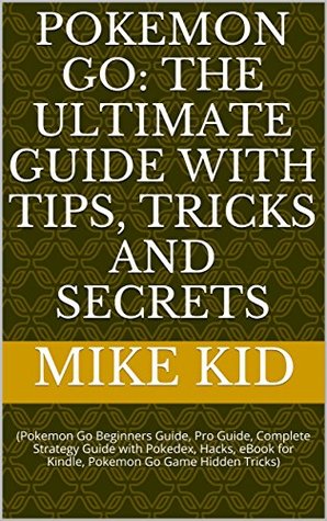 fe29e] *D.o.w.n.l.o.a.d^ Pokemon Go: The Ultimate Guide with Tips, Tricks and Secrets: (Pokemon Go Beginners Guide, Pro Guide, Complete Strategy Guide with Pokedex, Hacks, eBook for Kindle, Pokemon Go Game Hidden Tricks) - Mike Kid !ePub*