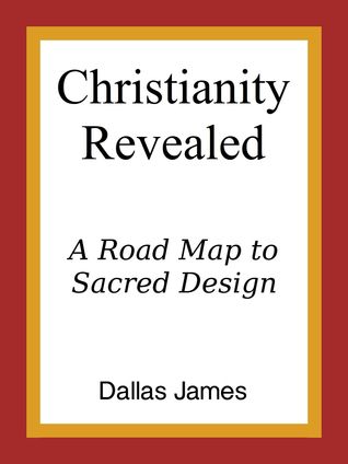 [db77c] #R.e.a.d! Christianity Revealed: A Road Map to Sacred Design - Dallas James %P.D.F!