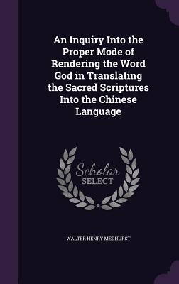 [7111b] ~Read^ An Inquiry Into the Proper Mode of Rendering the Word God in Translating the Sacred Scriptures Into the Chinese Language - Walter Henry Medhurst !e.P.u.b~