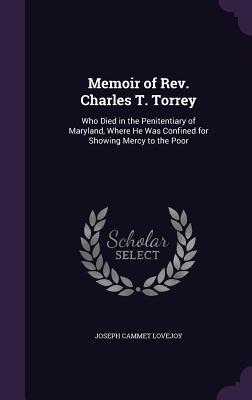 0f0f5] ~D.o.w.n.l.o.a.d@ Memoir of REV. Charles T. Torrey: Who Died in the Penitentiary of Maryland, Where He Was Confined for Showing Mercy to the Poor - Joseph Cammet Lovejoy !PDF~