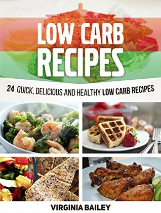 [44a3f] #Full% ^Download^ Low Carb Recipes: 24 Quick, Delicious and Healthy Low Carb Recipes - Virginia Bailey *ePub@