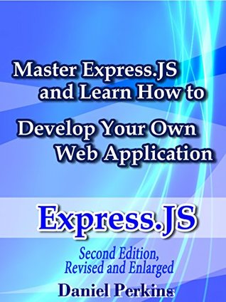 [8f517] ^R.e.a.d! Express.js: Master Express.js and Learn How to Develop Your Web Application, 2nd Edition, Revised and Enlarged (From Zero to Professional Book 4) - Daniel Perkins *e.P.u.b#