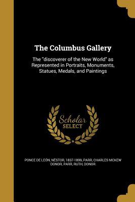 [82022] @R.e.a.d~ The Columbus Gallery: The Discoverer of the New World as Represented in Portraits, Monuments, Statues, Medals, and Paintings - Nestor Ponce De Leon ~e.P.u.b@
