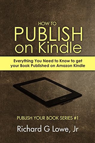 [adda4] #R.e.a.d@ @O.n.l.i.n.e^ How to Publish on Kindle: Everything You Need to Know to get your Book Published on Amazon Kindle - Richard G. Lowe Jr. !e.P.u.b#