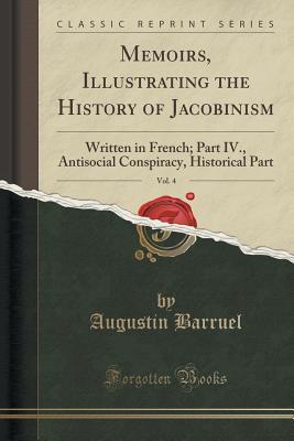[89db3] ~Download% Memoirs, Illustrating the History of Jacobinism, Vol. 4: Written in French; Part IV., Antisocial Conspiracy, Historical Part - Augustin Barruel ^e.P.u.b@