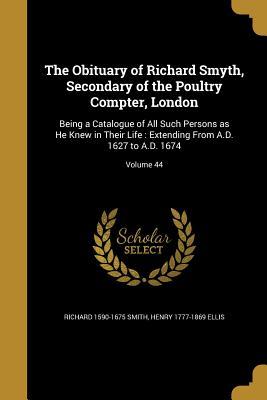 [7e34b] ^Read^ !Online* The Obituary of Richard Smyth, Secondary of the Poultry Compter, London: Being a Catalogue of All Such Persons as He Knew in Their Life: Extending from A.D. 1627 to A.D. 1674; Volume 44 - Henry Ellis @e.P.u.b#