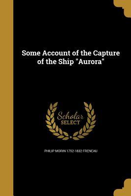 [730d9] *F.u.l.l.% #D.o.w.n.l.o.a.d@ Some Account of the Capture of the Ship Aurora - Philip Freneau !PDF~