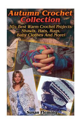 [f501c] ^F.u.l.l.# !D.o.w.n.l.o.a.d^ Autumn Crochet: 50  Best Warm Crochet Projects: Shawls, Hats, Rugs, Baby Clothes and More!: (Crochet Accessories, Crochet Patterns) - Susan Fleming @PDF!