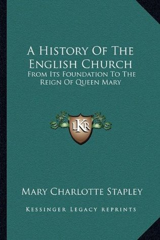 [93356] %R.e.a.d@ ^O.n.l.i.n.e~ A History Of The English Church: From Its Foundation To The Reign Of Queen Mary - Mary Charlotte Stapley #P.D.F%