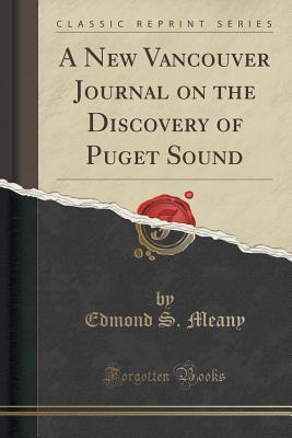[cf9cd] ~R.e.a.d~ A New Vancouver Journal on the Discovery of Puget Sound (Classic Reprint) - Edmond S Meany *PDF^