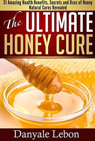 [fb42b] !Download* Natural Living: The Ultimate Honey Cure: 31 Amazing Health Benefits, Secrets and Uses of Honey Natural Cures Revealed (Natural Living, Remedies, Weight Loss, and Skin Care Beauty Guide) - Danyale Lebon *e.P.u.b%