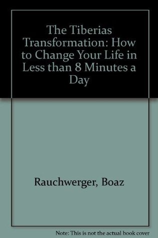 [b3afe] @R.e.a.d! The Tiberias Transformation: How to Change Your Life in Less than 8 Minutes a Day - Boaz Rauchwerger @e.P.u.b!