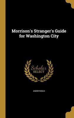 [a89e6] ^F.u.l.l.~ #D.o.w.n.l.o.a.d! Morrison's Stranger's Guide for Washington City - Anonymous ~ePub*